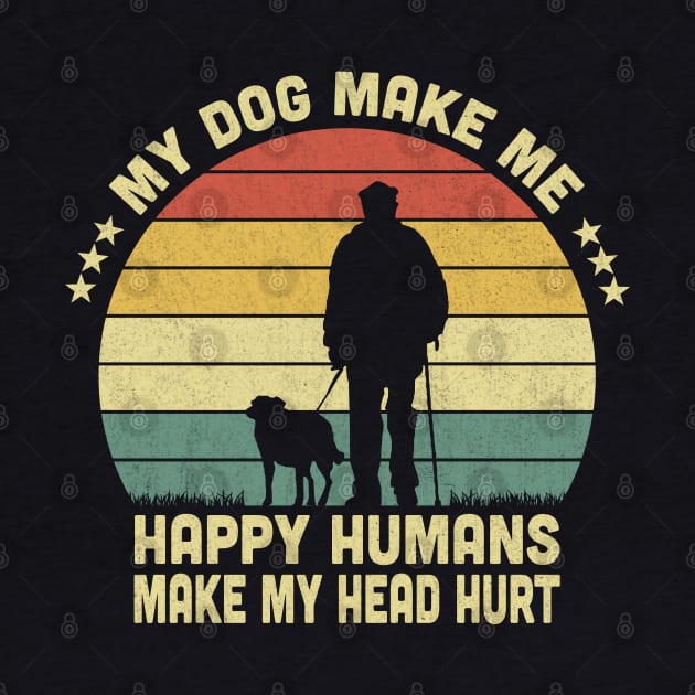 My Dog Make Me Happy Humans Make My Head Hurt Vintage by Vcormier